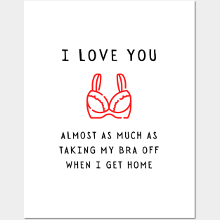 I love you almost as much as taking my bra off when I get home - Funny valentines gift for him 2021 Posters and Art
